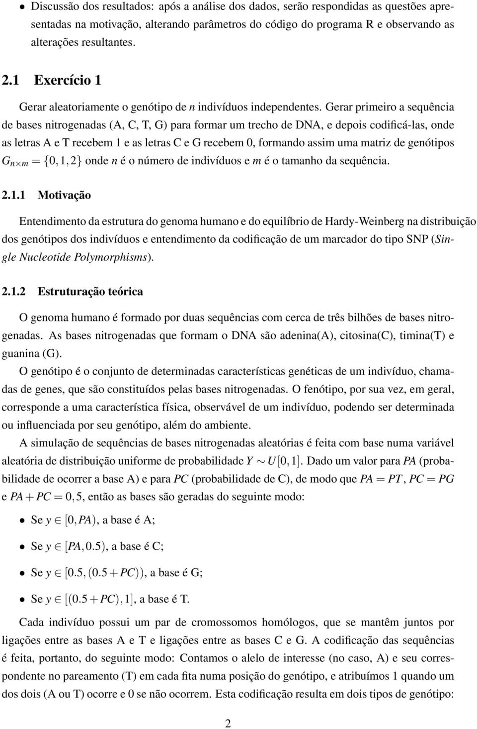 Gerar primeiro a sequência de bases nitrogenadas (A, C, T, G) para formar um trecho de DNA, e depois codificá-las, onde as letras A e T recebem 1 e as letras C e G recebem 0, formando assim uma