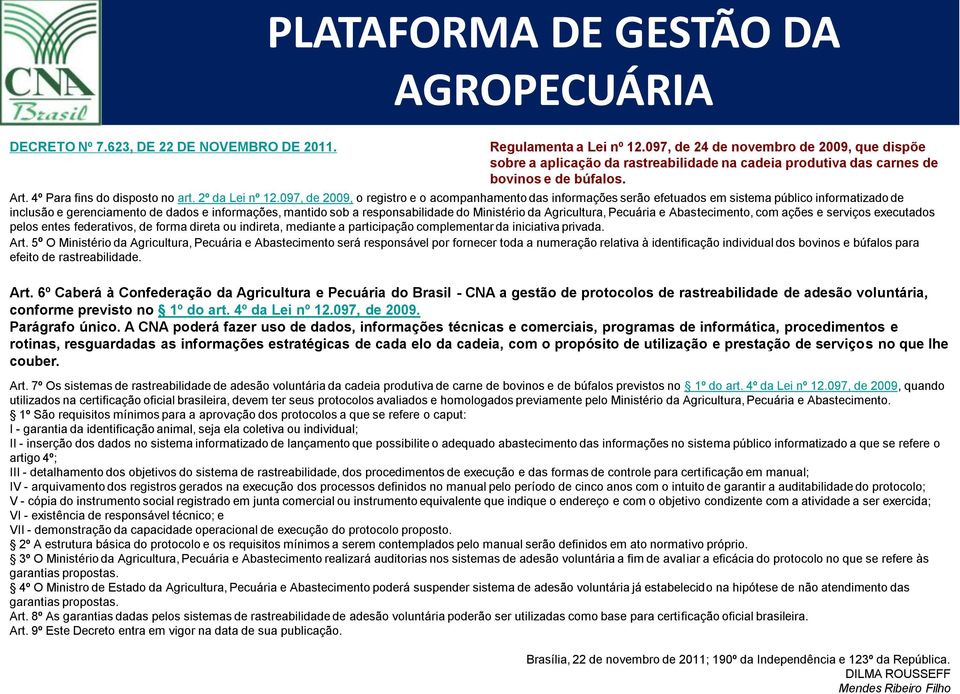 097, de 2009, o registro e o acompanhamento das informações serão efetuados em sistema público informatizado de inclusão e gerenciamento de dados e informações, mantido sob a responsabilidade do