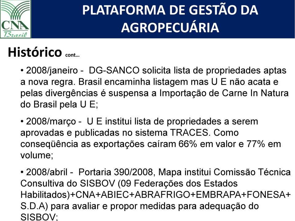 A) para avaliar e propor medidas para adequação do SISBOV; PLATAFORMA DE GESTÃO DA Histórico cont 2008/janeiro - DG-SANCO solicita lista de propriedades