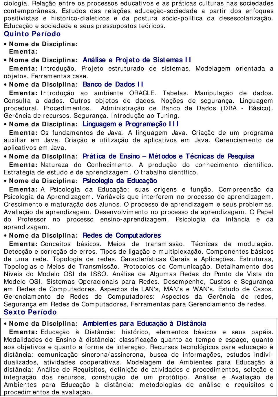 Quinto Período Nome da Disciplina: Ementa: Nome da Disciplina: Análise e Projeto de Sistemas II Ementa: Introdução. Projeto estruturado de sistemas. Modelagem orientada a objetos. Ferramentas case.