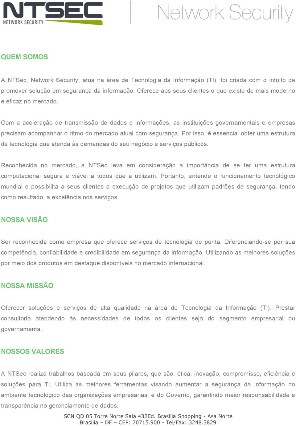 Com a aceleração de transmissão de dados e informações, as instituições governamentais e empresas precisam acompanhar o ritmo do mercado atual com segurança.