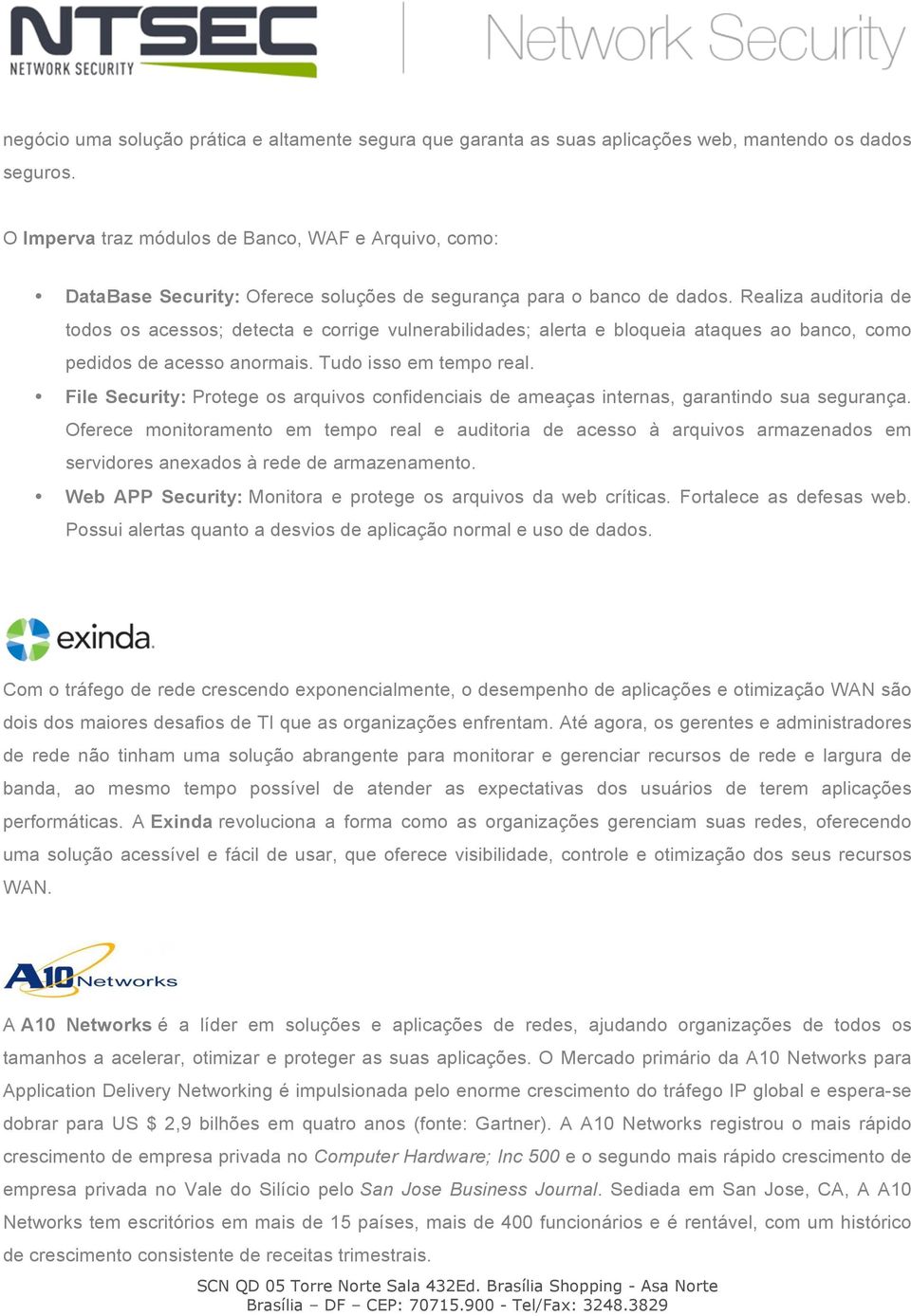 Realiza auditoria de todos os acessos; detecta e corrige vulnerabilidades; alerta e bloqueia ataques ao banco, como pedidos de acesso anormais. Tudo isso em tempo real.