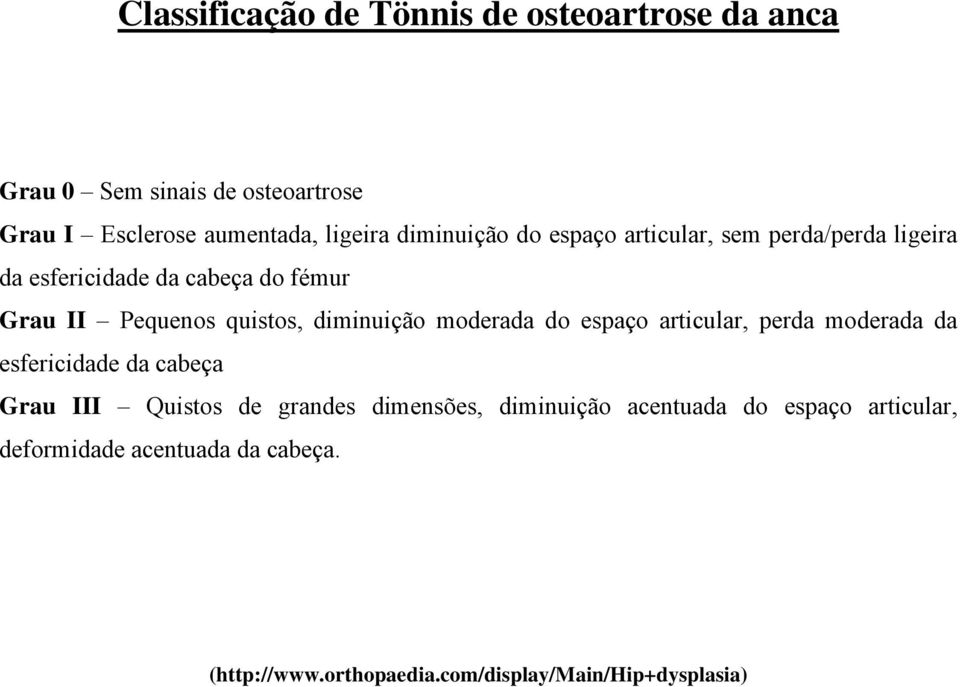 diminuição moderada do espaço articular, perda moderada da esfericidade da cabeça Grau III Quistos de grandes dimensões,