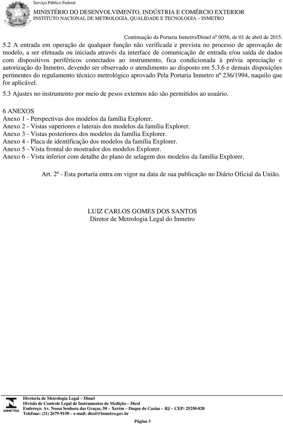 2 A entrada em operação de qualquer função não verificada e prevista no processo de aprovação de modelo, a ser efetuada ou iniciada através da interface de comunicação de entrada e/ou saída de dados