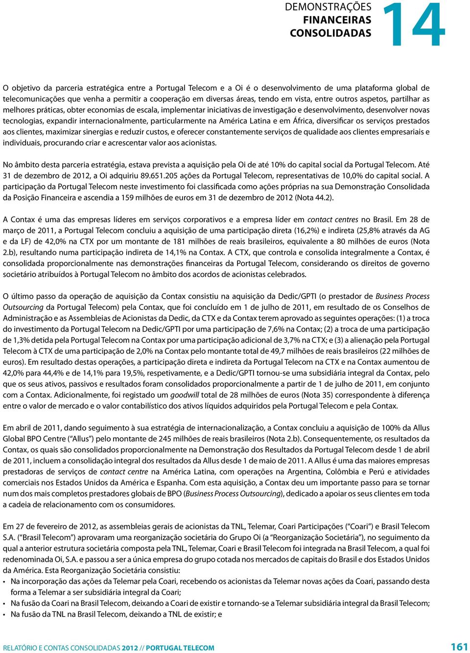 tecnologias, expandir internacionalmente, particularmente na América Latina e em África, diversificar os serviços prestados aos clientes, maximizar sinergias e reduzir custos, e oferecer