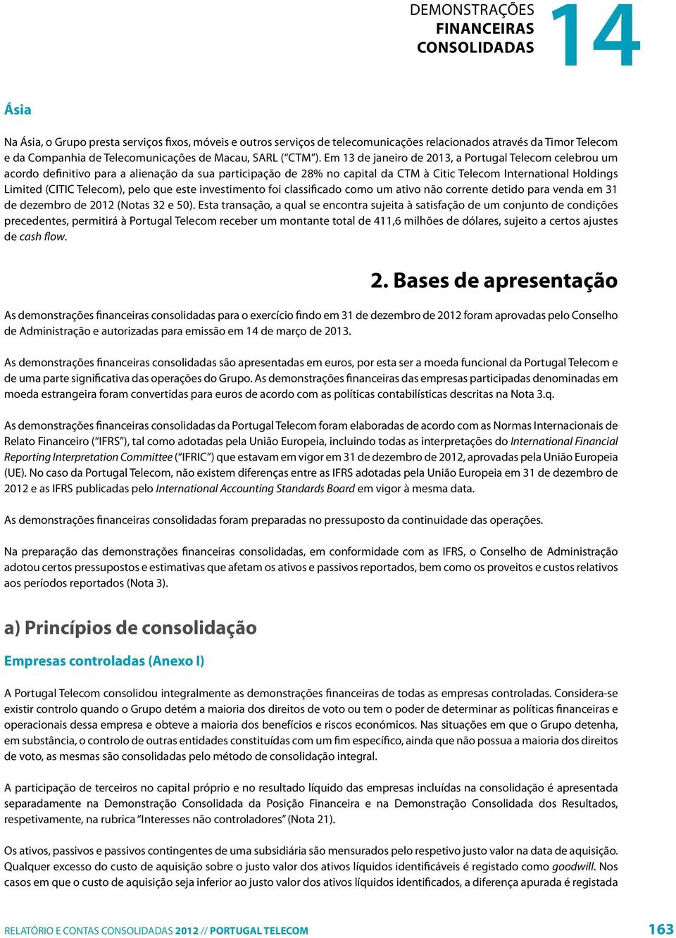 Em 13 de janeiro de 2013, a Portugal Telecom celebrou um acordo definitivo para a alienação da sua participação de 28% no capital da CTM à Citic Telecom International Holdings Limited (CITIC