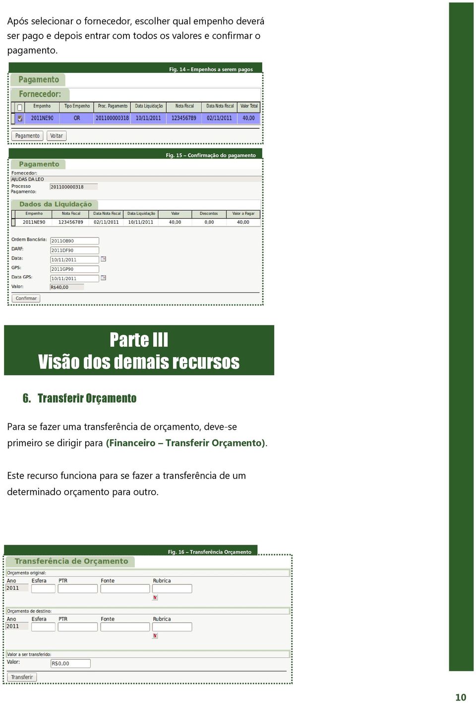 Transferir Orçamento Para se fazer uma transferência de orçamento, deve-se primeiro se dirigir para (Financeiro Transferir