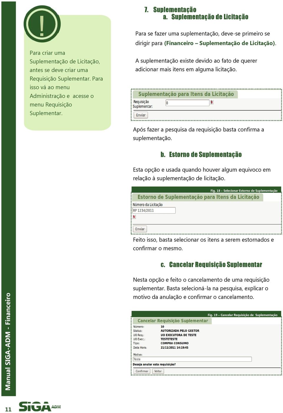 A suplementação existe devido ao fato de querer adicionar mais itens em alguma licitação. Fig. 17 Selecionar Requisição Suplementar Após fazer a pesquisa da requisição basta confirma a suplementação.