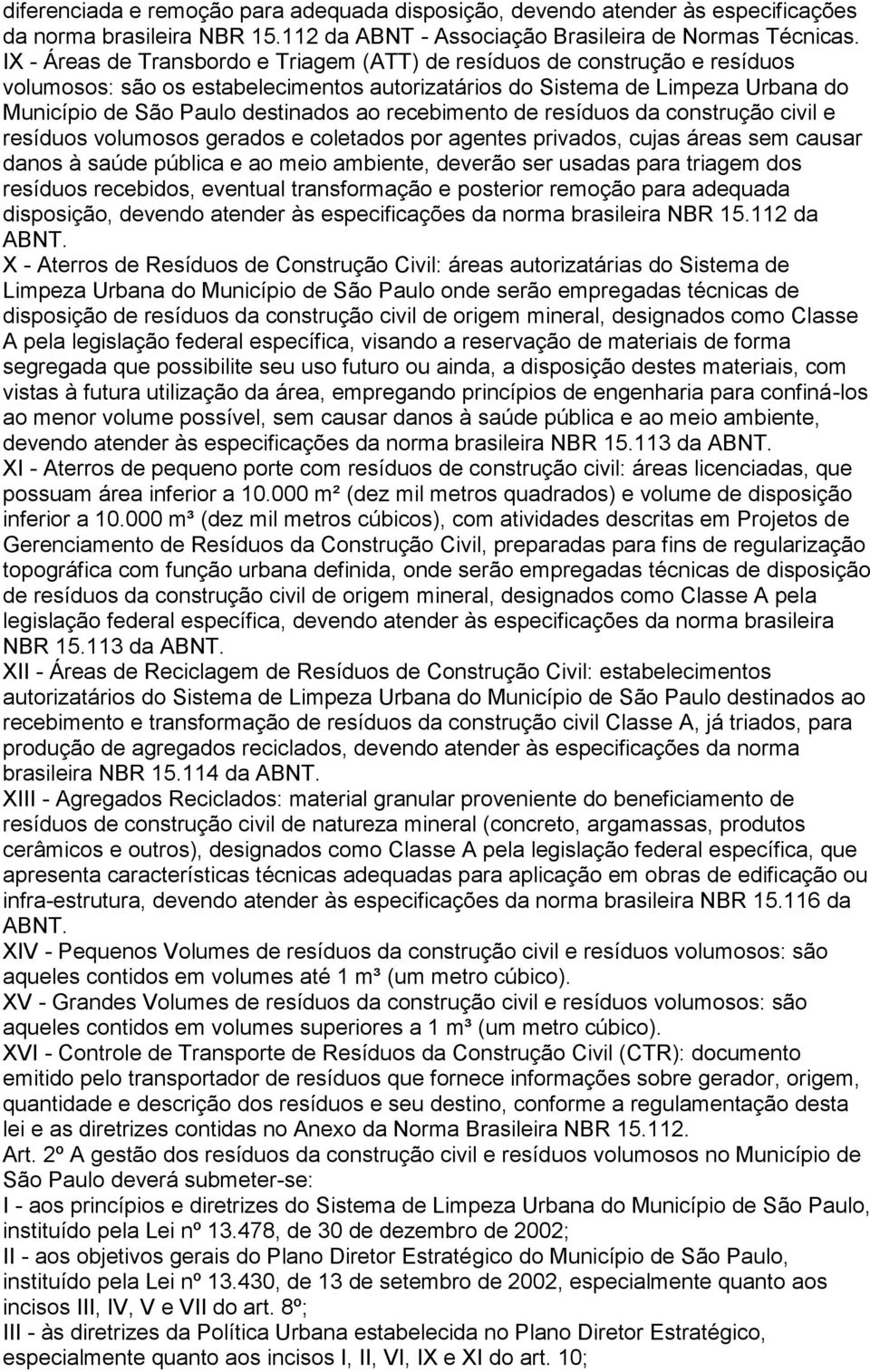 recebimento de resíduos da construção civil e resíduos volumosos gerados e coletados por agentes privados, cujas áreas sem causar danos à saúde pública e ao meio ambiente, deverão ser usadas para