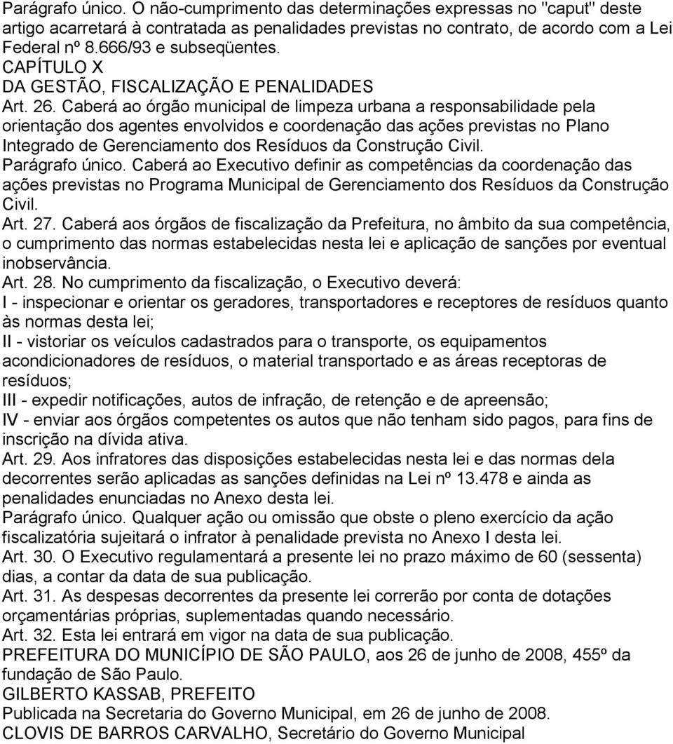 Caberá ao órgão municipal de limpeza urbana a responsabilidade pela orientação dos agentes envolvidos e coordenação das ações previstas no Plano Integrado de Gerenciamento dos Resíduos da Construção