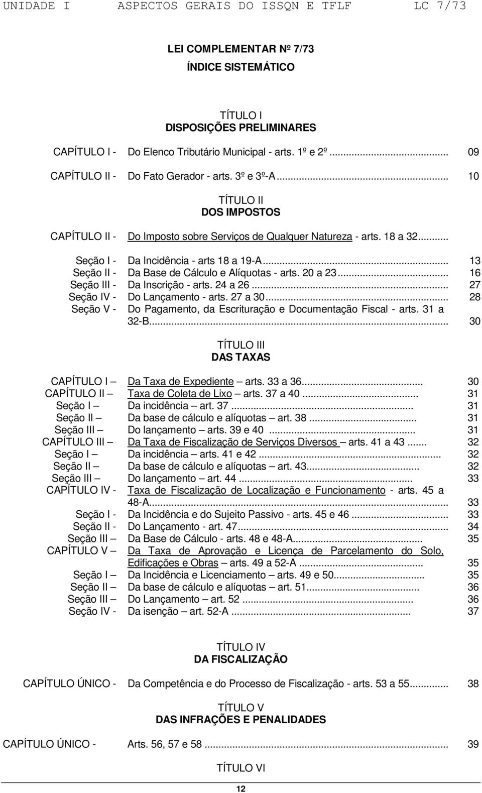 Seção IV - Do Elenco Tributário Municipal - arts. 1º e 2º... Do Fato Gerador - arts. 3º e 3º-A... TÍTULO II DOS IMPOSTOS Do Imposto sobre Serviços de Qualquer Natureza - arts. 18 a 32.