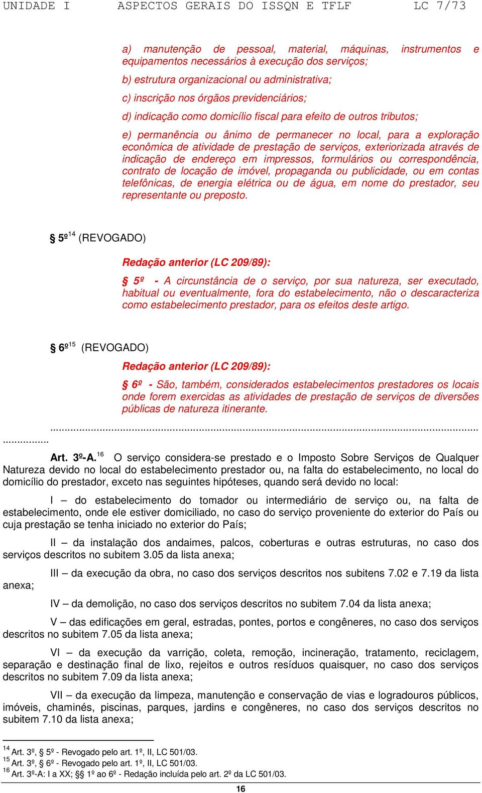 de atividade de prestação de serviços, exteriorizada através de indicação de endereço em impressos, formulários ou correspondência, contrato de locação de imóvel, propaganda ou publicidade, ou em