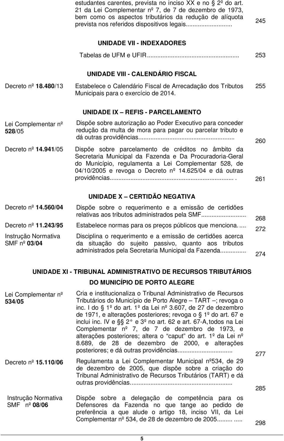 .. 245 UNIDADE VII - INDEXADORES Tabelas de UFM e UFIR... 253 UNIDADE VIII - CALENDÁRIO FISCAL Decreto nº 18.
