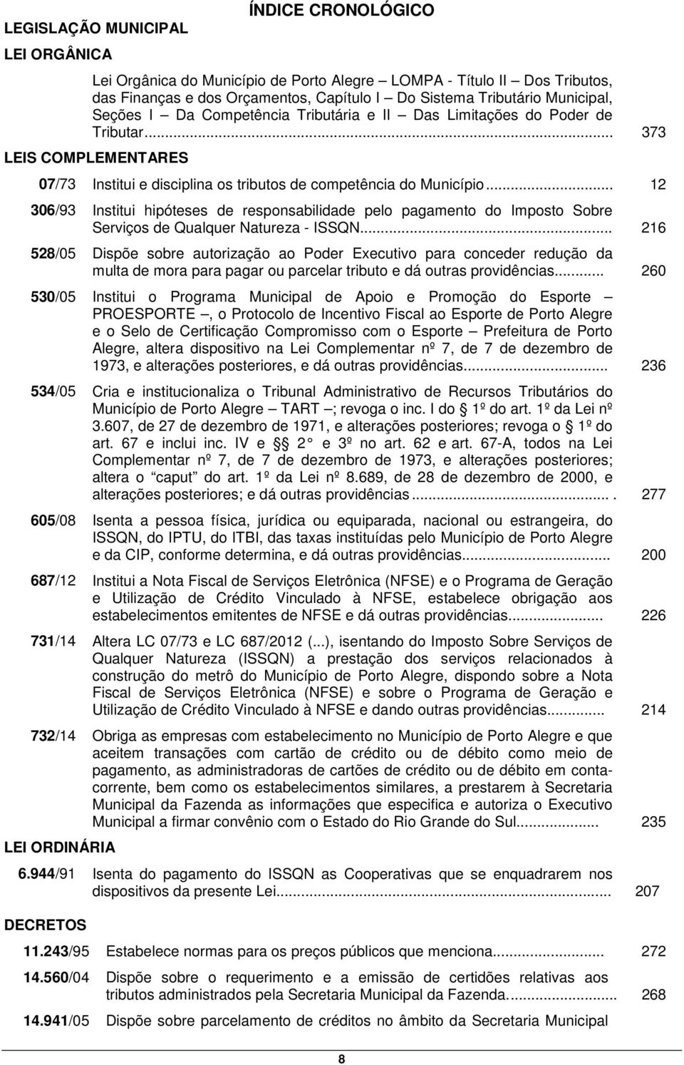 .. 12 306/93 Institui hipóteses de responsabilidade pelo pagamento do Imposto Sobre Serviços de Qualquer Natureza - ISSQN.