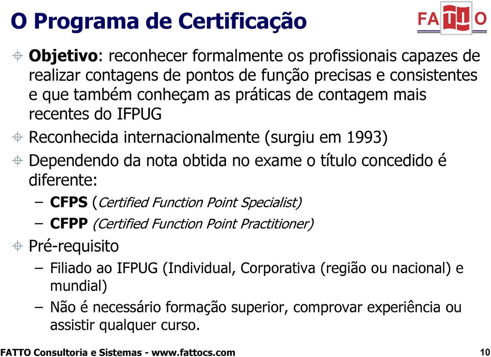 obtida no exame o título concedido é diferente: CFPS (Certified Function Point Specialist) CFPP (Certified Function Point Practitioner) Pré-requisito