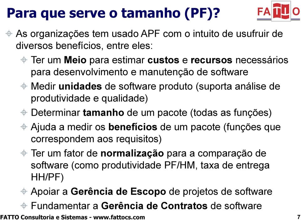 manutenção de software Medir unidades de software produto (suporta análise de produtividade e qualidade) Determinar tamanho de um pacote (todas as funções) Ajuda a medir os