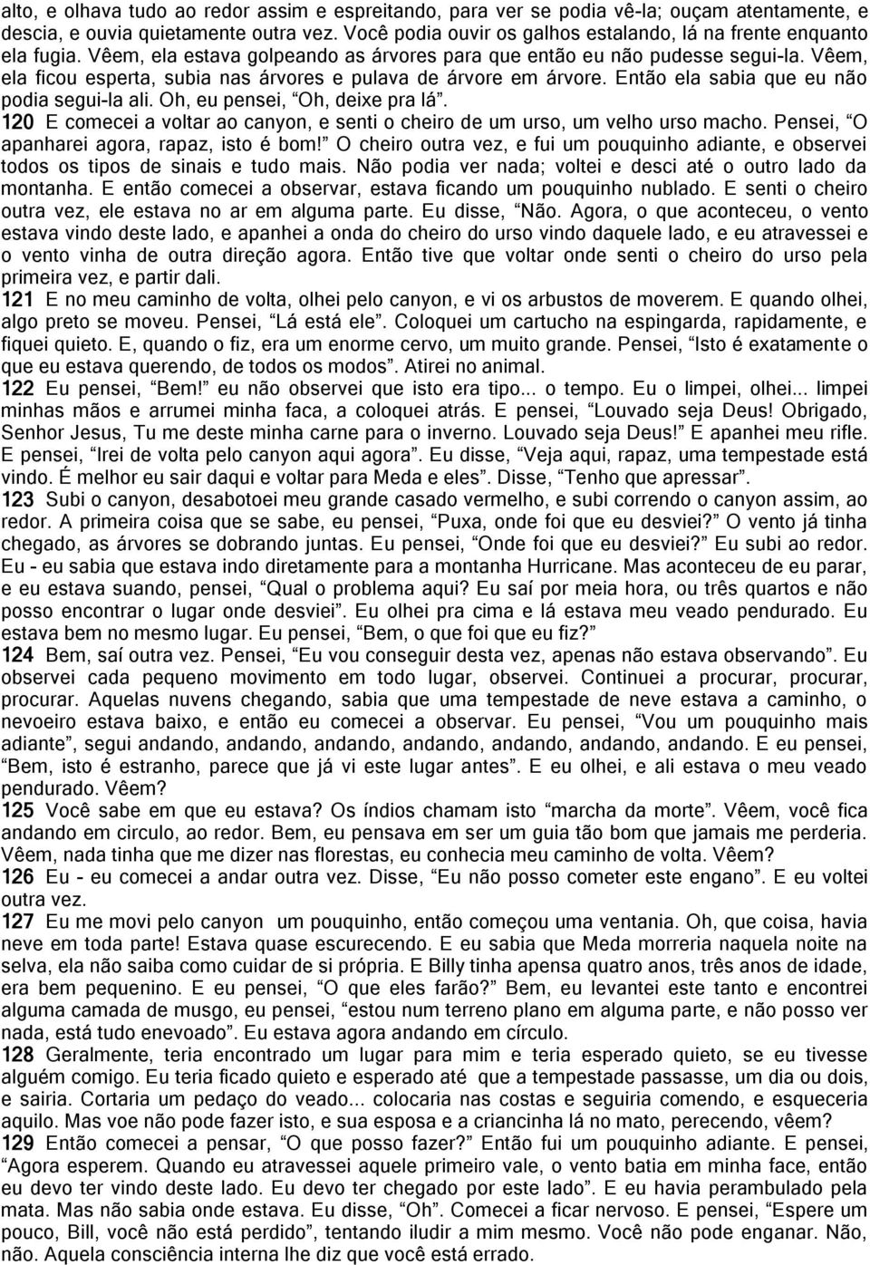 Vêem, ela ficou esperta, subia nas árvores e pulava de árvore em árvore. Então ela sabia que eu não podia segui-la ali. Oh, eu pensei, Oh, deixe pra lá.