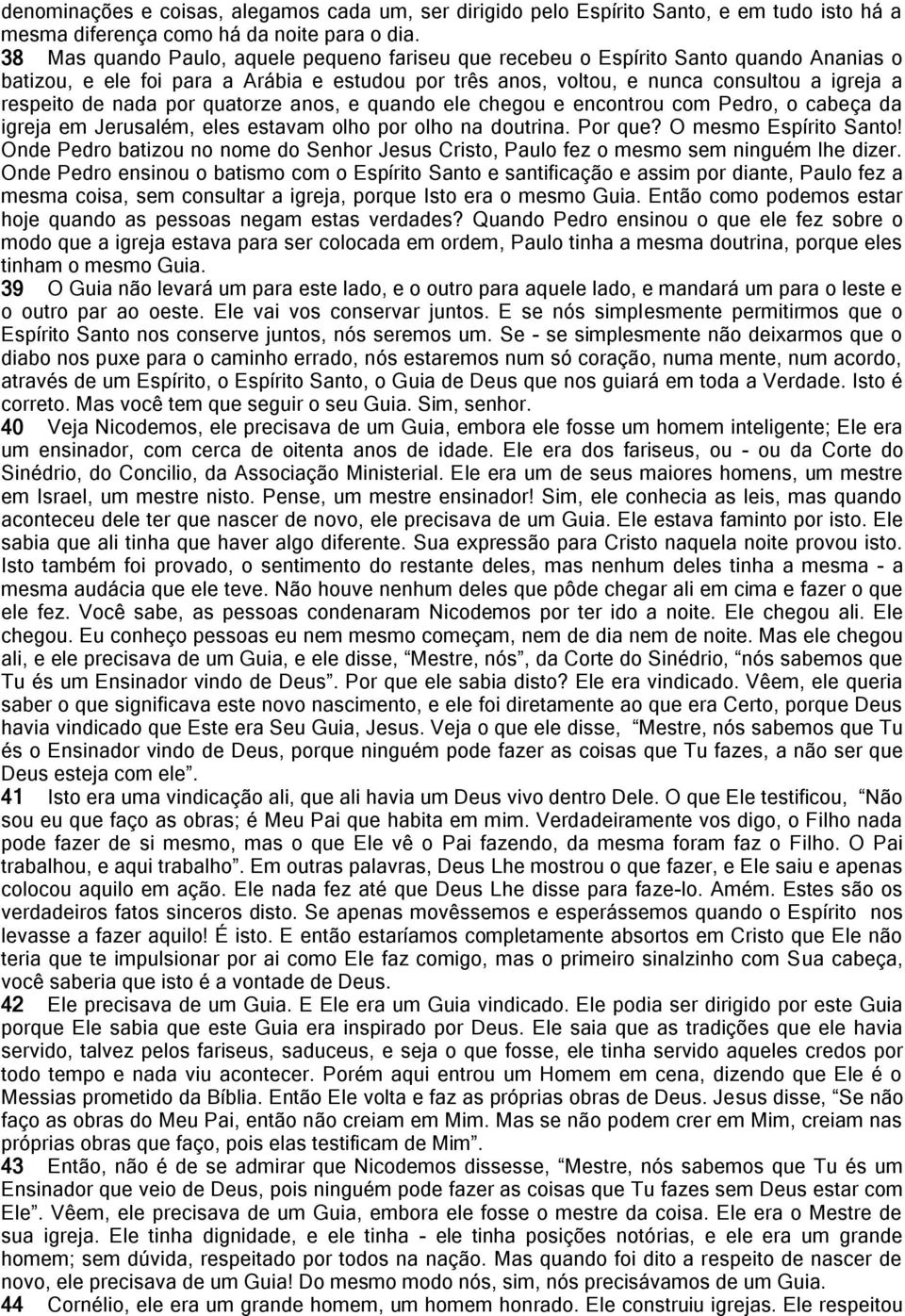 nada por quatorze anos, e quando ele chegou e encontrou com Pedro, o cabeça da igreja em Jerusalém, eles estavam olho por olho na doutrina. Por que? O mesmo Espírito Santo!