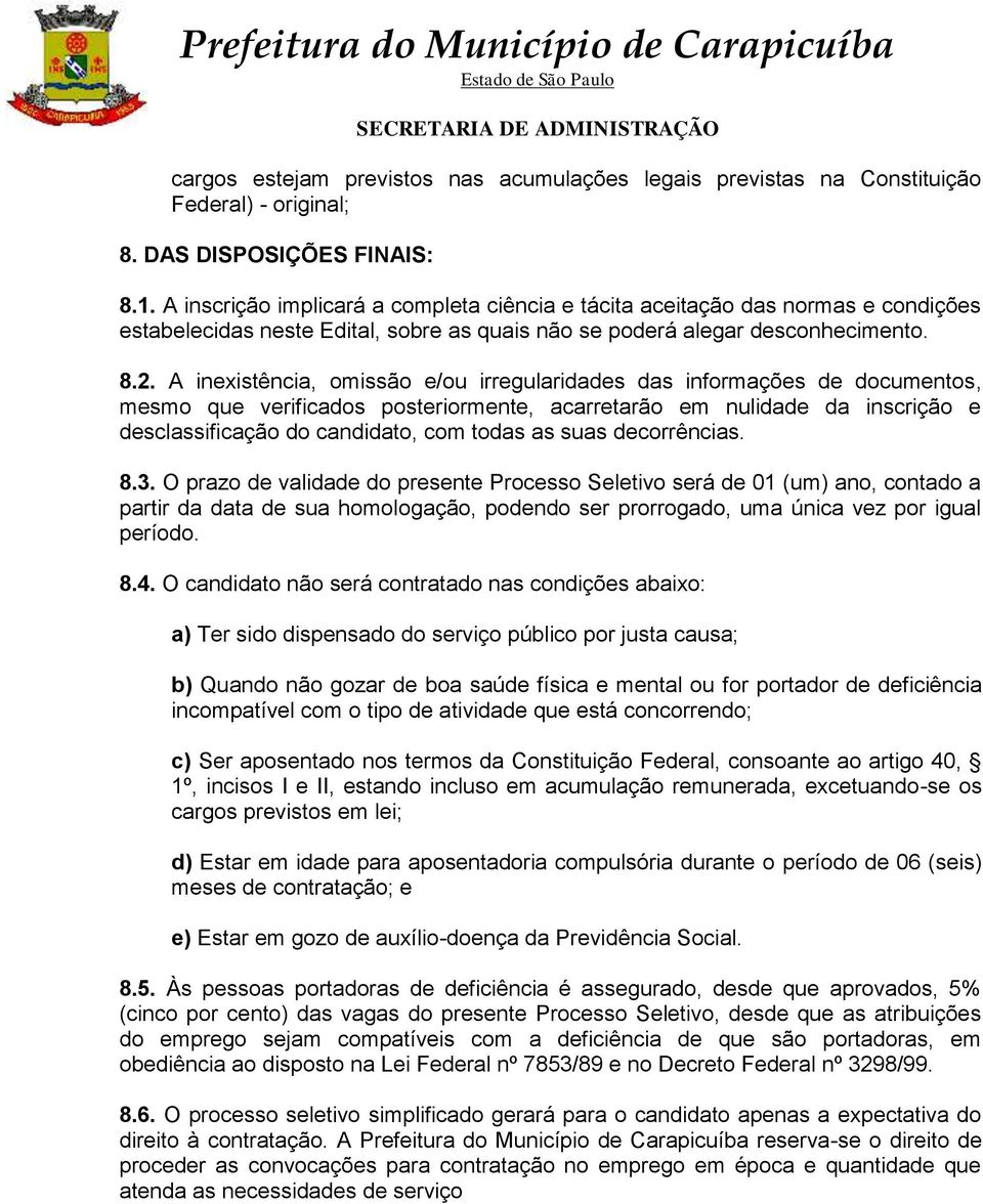 A inexistência, omissão e/ou irregularidades das informações de documentos, mesmo que verificados posteriormente, acarretarão em nulidade da inscrição e desclassificação do candidato, com todas as