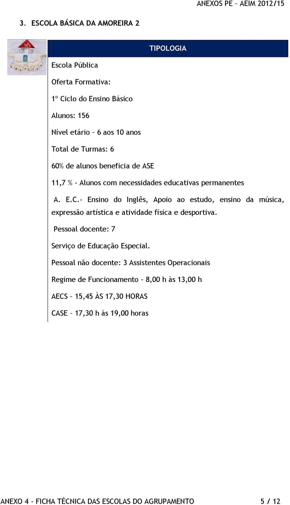 - Ensino do Inglês, Apoio ao estudo, ensino da música, expressão artística e atividade física e desportiva.