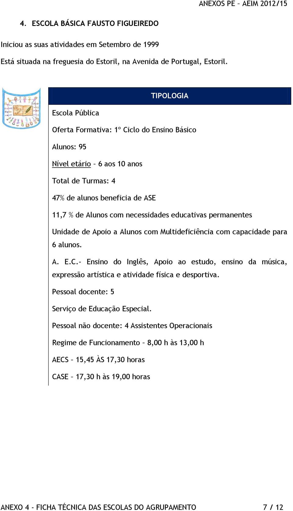 Unidade de Apoio a Alunos com Multideficiência com capacidade para 6 alunos. A. E.C.- Ensino do Inglês, Apoio ao estudo, ensino da música, expressão artística e atividade física e desportiva.