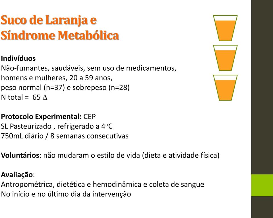 Pasteurizado, refrigerado a 4 o C 750mL diário / 8 semanas consecutivas Voluntários: não mudaram o estilo de vida