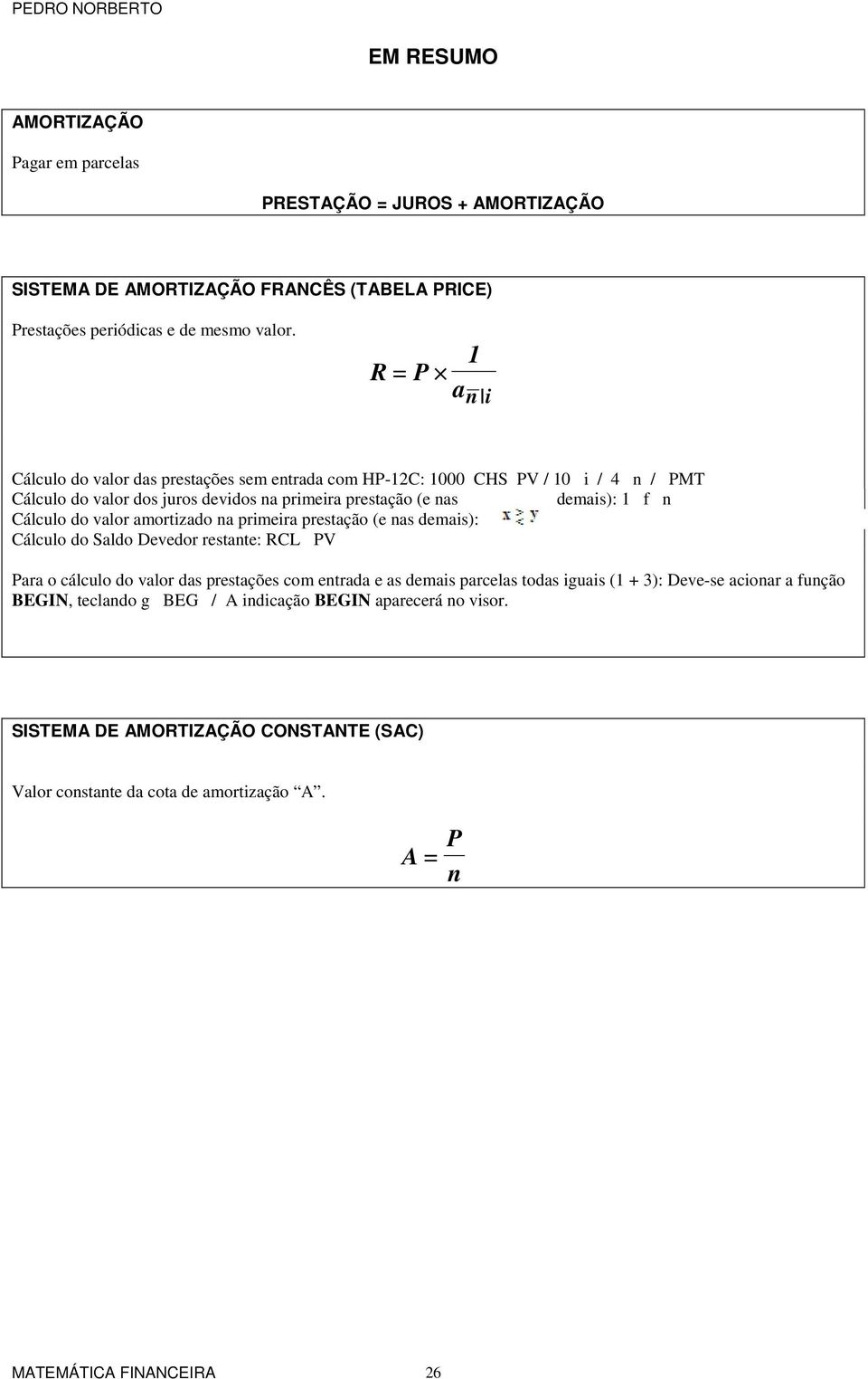 amortizado a primeira prestação (e as demais): Cálculo do Saldo Devedor restate: RCL PV Para o cálculo do valor das prestações com etrada e as demais parcelas todas iguais (