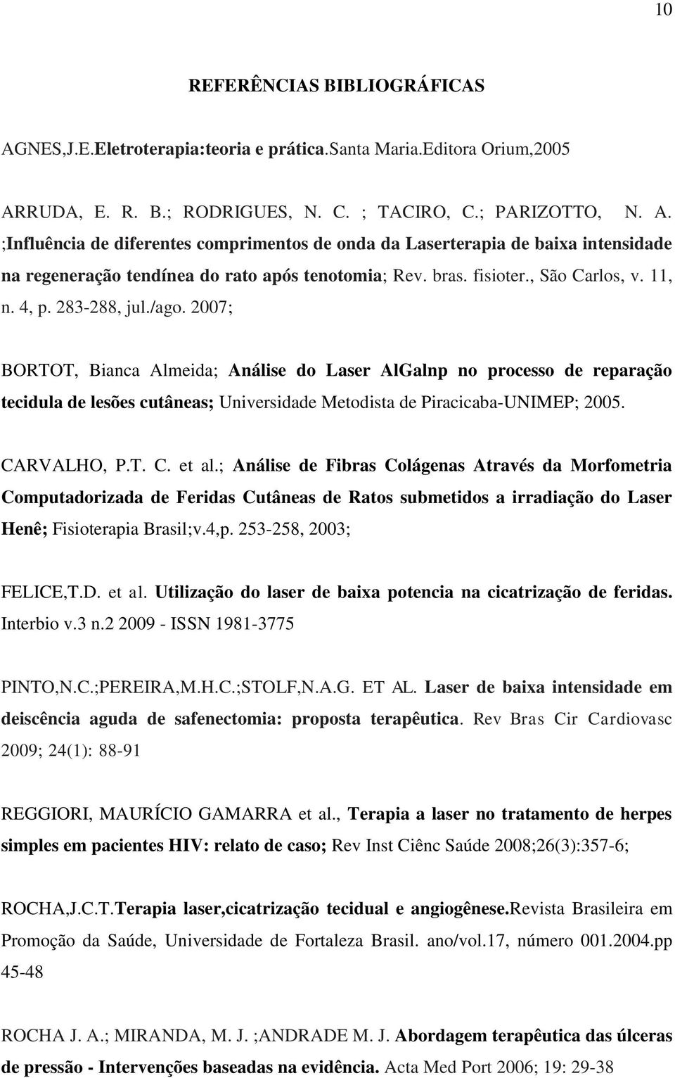 2007; BORTOT, Bianca Almeida; Análise do Laser AlGalnp no processo de reparação tecidula de lesões cutâneas; Universidade Metodista de Piracicaba-UNIMEP; 2005. CARVALHO, P.T. C. et al.