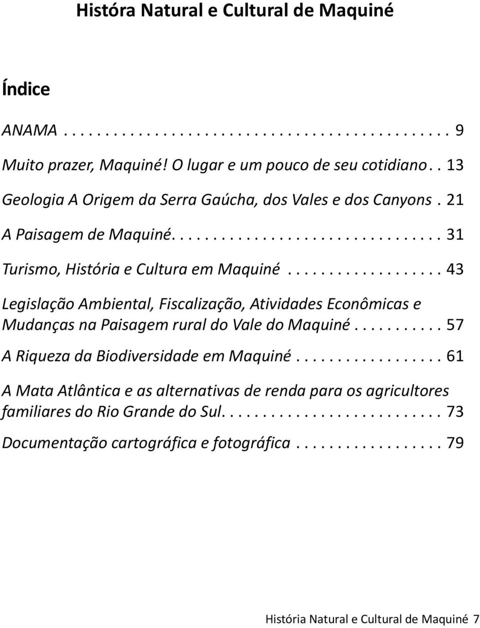 ..43 Legislação Ambiental, Fiscalização, Atividades Econômicas e Mudanças na Paisagem rural do Vale do Maquiné.