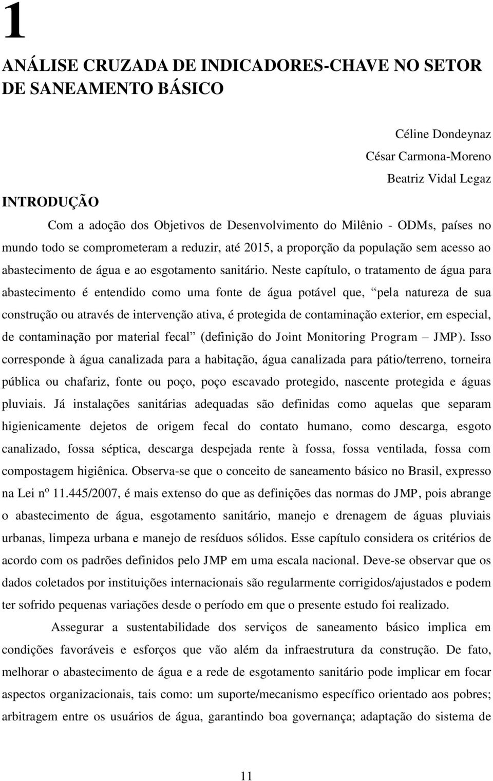 Neste capítulo, o tratamento de água para abastecimento é entendido como uma fonte de água potável que, pela natureza de sua construção ou através de intervenção ativa, é protegida de contaminação