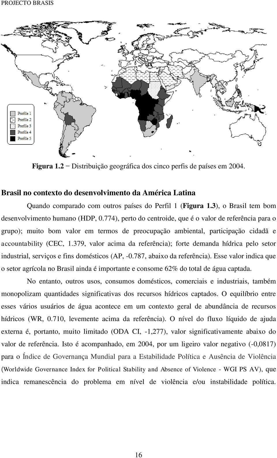 774), perto do centroide, que é o valor de referência para o grupo); muito bom valor em termos de preocupação ambiental, participação cidadã e accountability (CEC, 1.