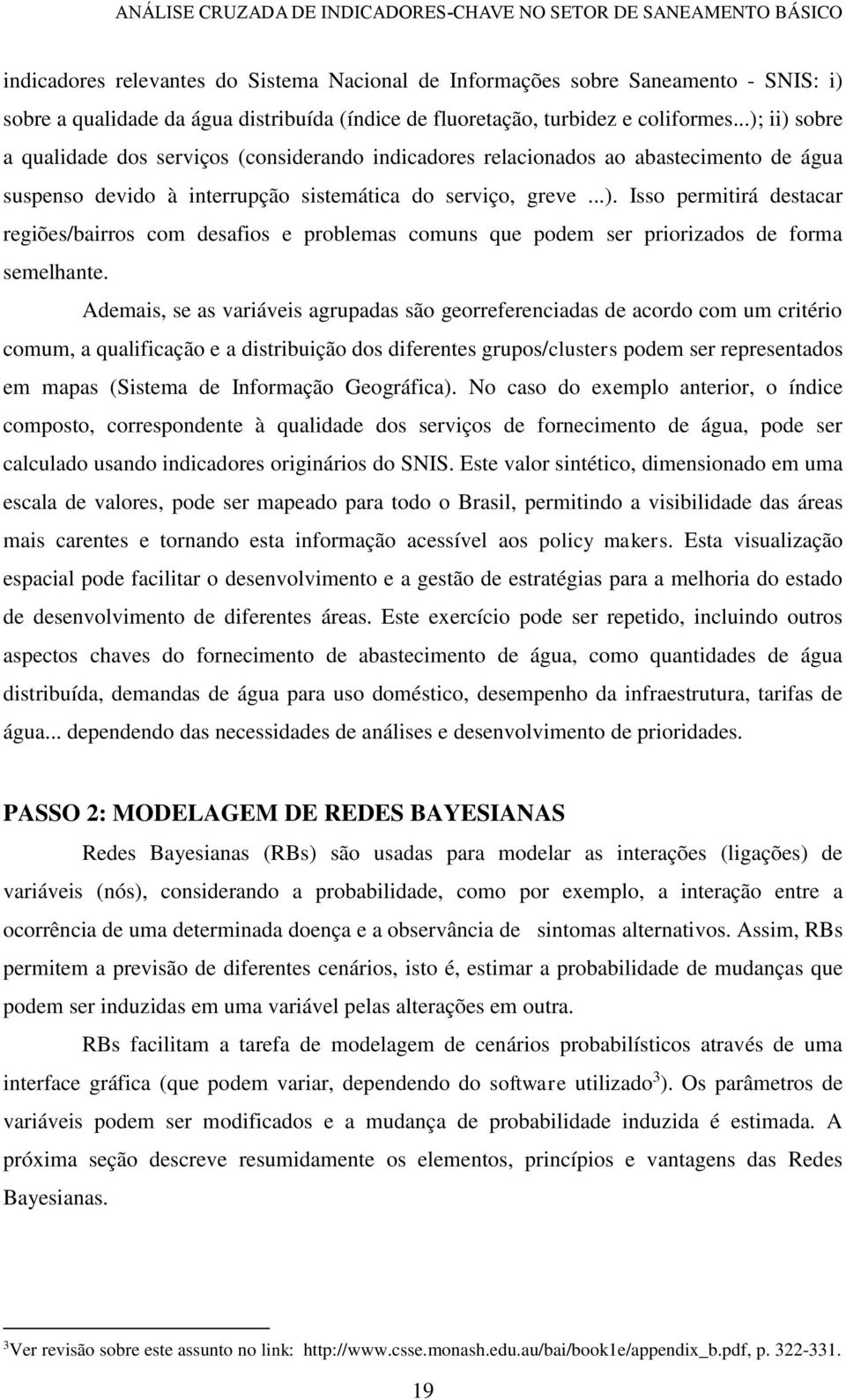 ..). Isso permitirá destacar regiões/bairros com desafios e problemas comuns que podem ser priorizados de forma semelhante.