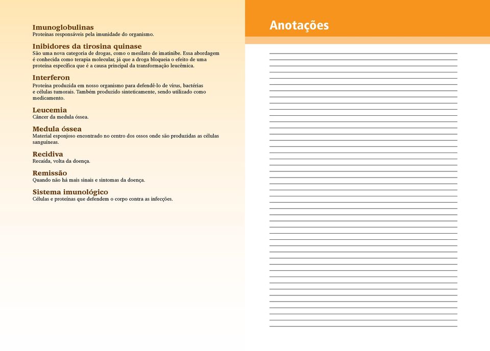 Interferon Proteína produzida em nosso organismo para defendê-lo de vírus, bactérias e células tumorais. Também produzido sinteticamente, sendo utilizado como medicamento. Câncer da medula óssea.