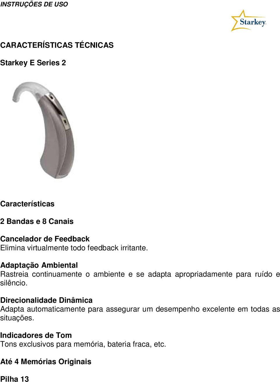 Adaptação Ambiental Rastreia continuamente o ambiente e se adapta apropriadamente para ruído e silêncio.