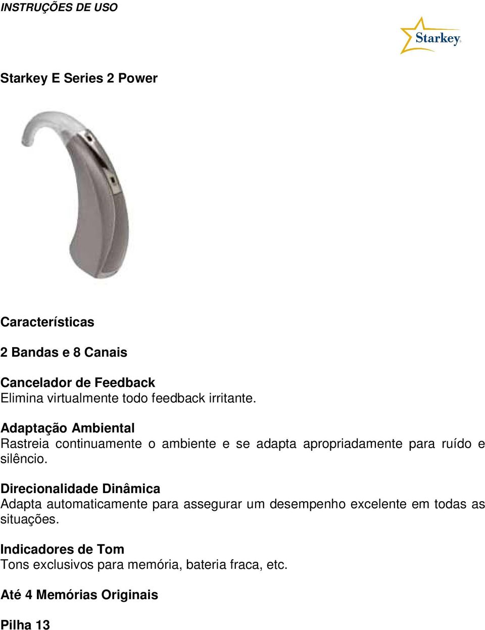 Adaptação Ambiental Rastreia continuamente o ambiente e se adapta apropriadamente para ruído e silêncio.