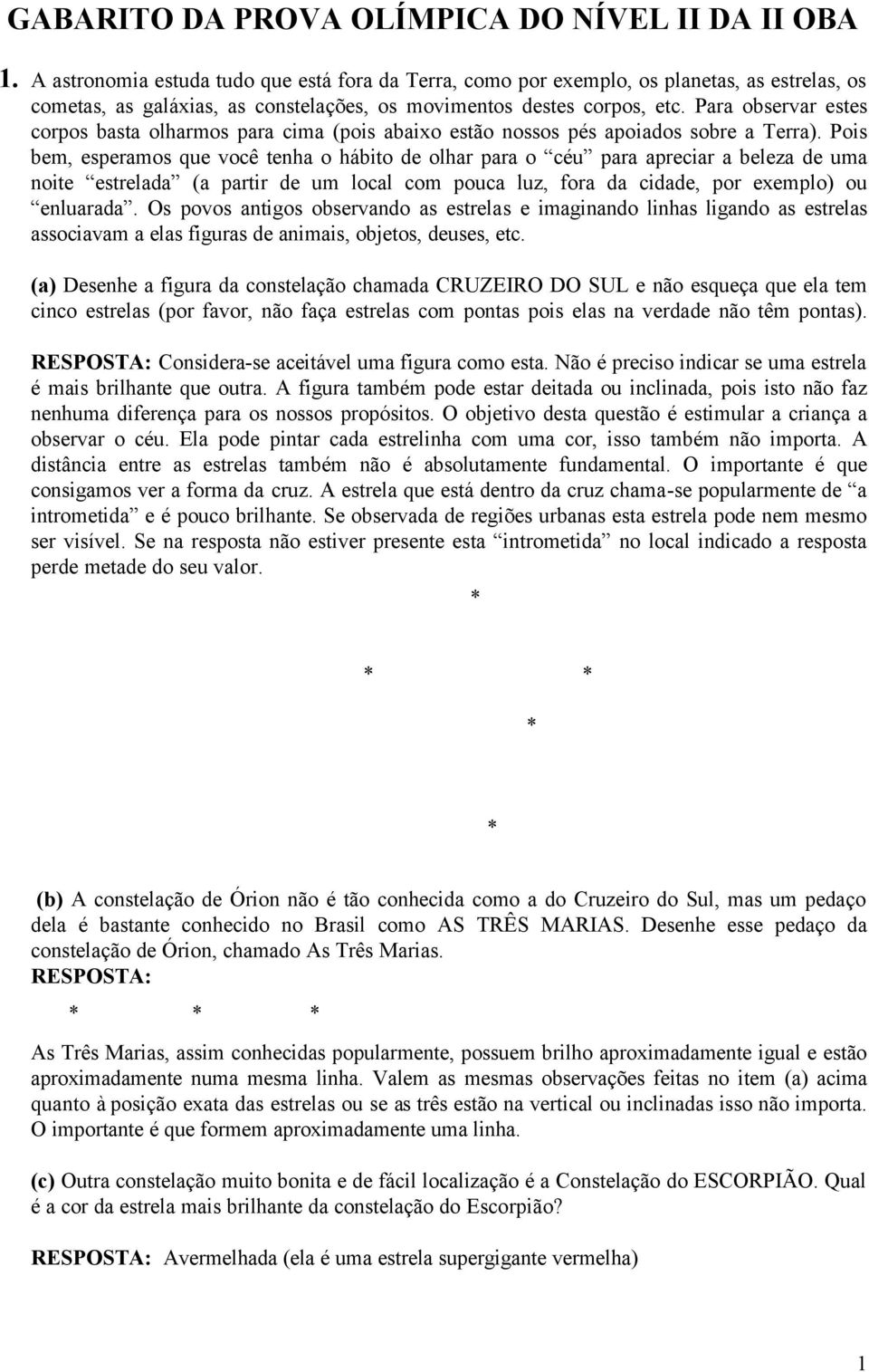 Pois bem, esperamos que você tenha o hábito de olhar para o céu para apreciar a beleza de uma noite estrelada (a partir de um local com pouca luz, fora da cidade, por exemplo) ou enluarada.