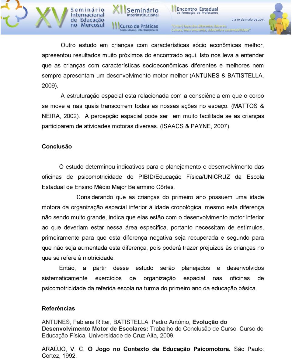 A estruturação espacial esta relacionada com a consciência em que o corpo se move e nas quais transcorrem todas as nossas ações no espaço. (MATTOS & NEIRA, 2002).