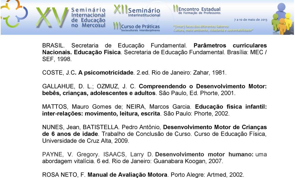 MATTOS, Mauro Gomes de; NEIRA, Marcos Garcia. Educação física infantil: inter-relações: movimento, leitura, escrita. São Paulo: Phorte, 2002. NUNES, Jean, BATISTELLA.