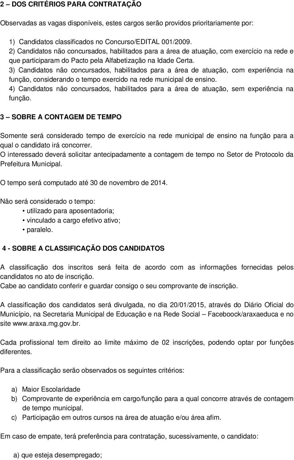 3) Candidatos não concursados, habilitados para a área de atuação, com experiência na função, considerando o tempo exercido na rede municipal de ensino.