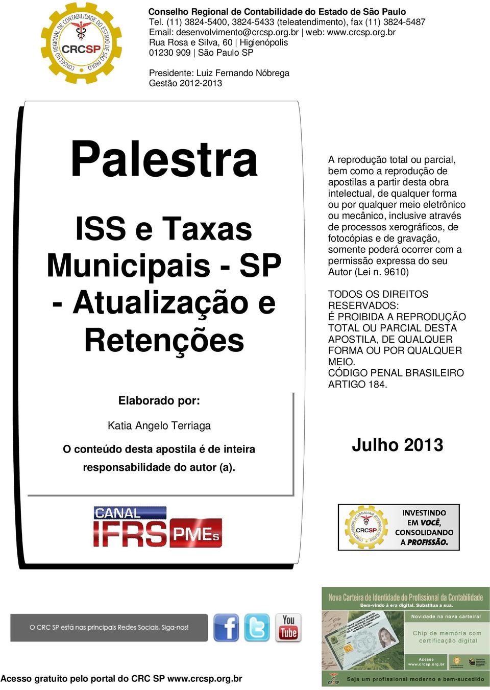 br Rua Rosa e Silva, 60 Higienópolis 01230 909 São Paulo SP Presidente: Luiz Fernando Nóbrega Gestão 2012-2013 Palestra ISS e Taxas Municipais - SP - Atualização e Retenções Elaborado por: Katia