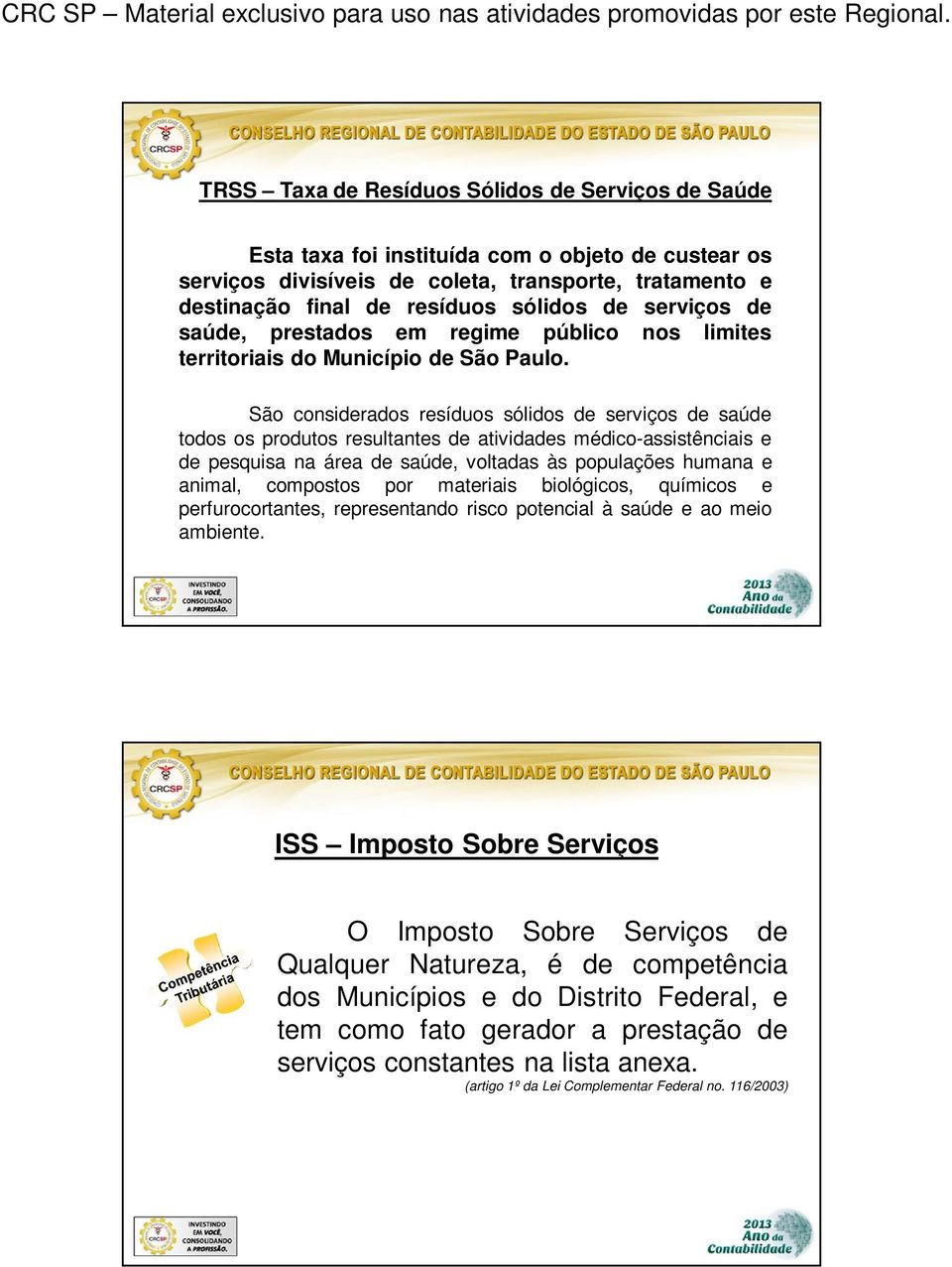 São considerados resíduos sólidos de serviços de saúde todos os produtos resultantes de atividades médico-assistênciais e de pesquisa na área de saúde, voltadas às populações humana e animal,