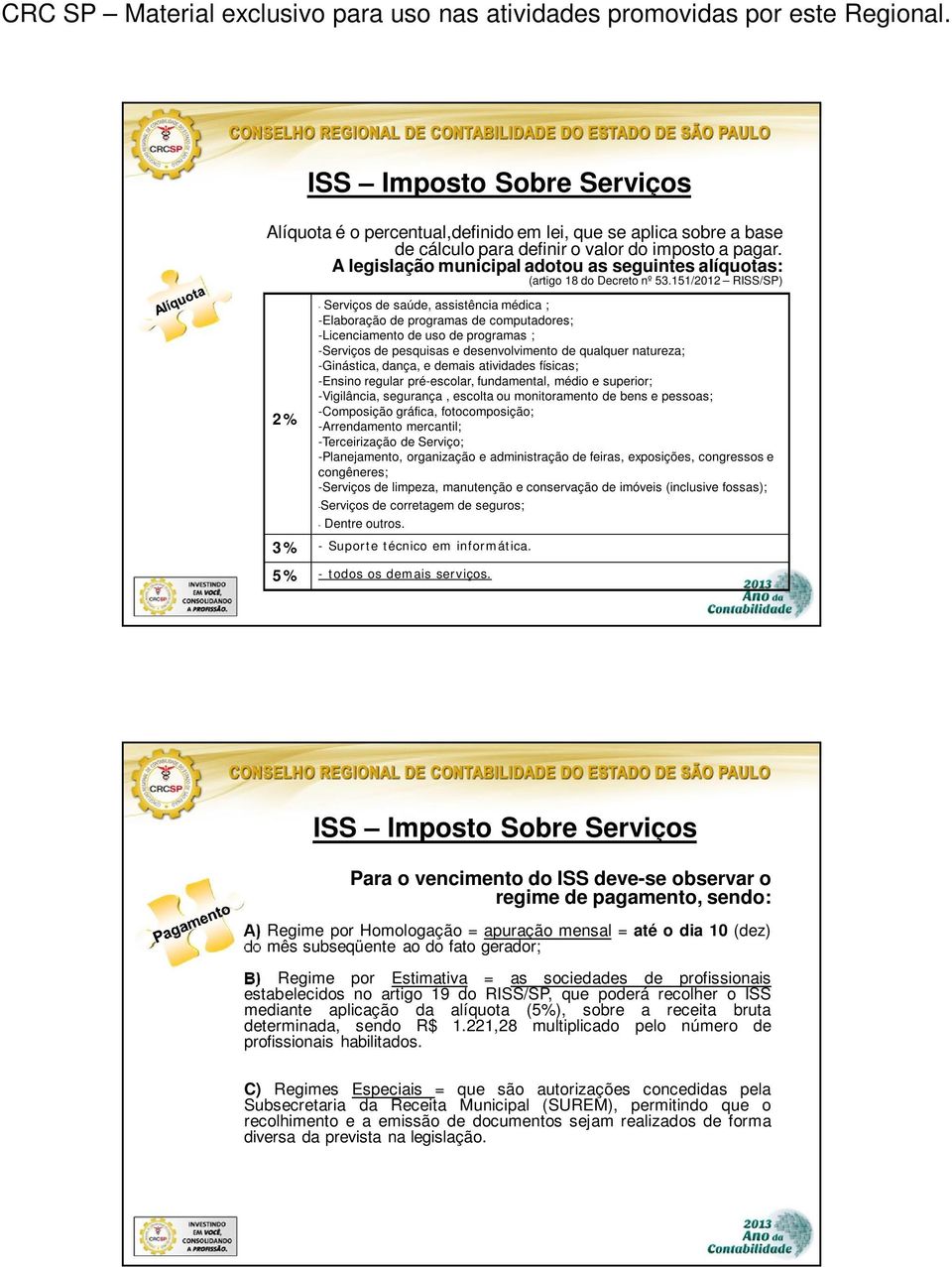 151/2012 RISS/SP) 2% - Serviços de saúde, assistência médica ; -Elaboração de programas de computadores; -Licenciamento de uso de programas ; -Serviços de pesquisas e desenvolvimento de qualquer