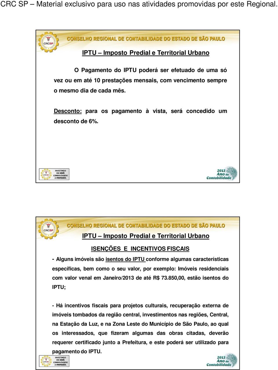 IPTU Imposto Predial e Territorial Urbano ISENÇÕES E INCENTIVOS FISCAIS - Alguns imóveis são isentos do IPTU conforme algumas características específicas, bem como o seu valor, por exemplo: Imóveis