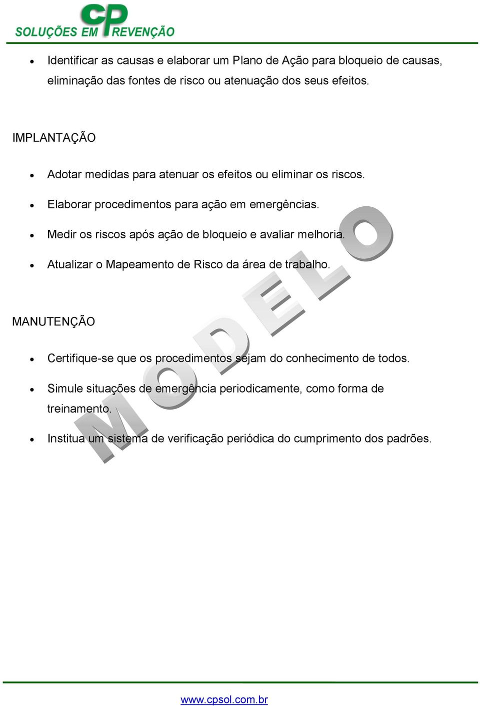 Medir os riscos após ação de bloqueio e avaliar melhoria. Atualizar o Mapeamento de Risco da área de trabalho.