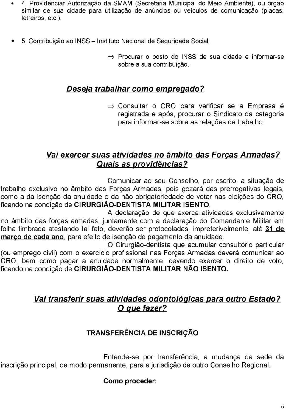 Consultar o CRO para verificar se a Empresa é registrada e após, procurar o Sindicato da categoria para informar-se sobre as relações de trabalho.