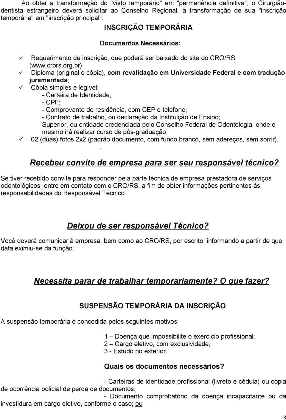 br) Diploma (original e cópia), com revalidação em Universidade Federal e com tradução juramentada; Cópia simples e legível: - Carteira de Identidade; - CPF; - Comprovante de residência, com CEP e