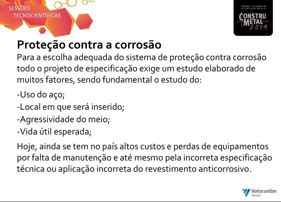 será inserido; -Agressividade do meio; -Vida útil esperada; Hoje, ainda se tem no país altos custos e perdas de