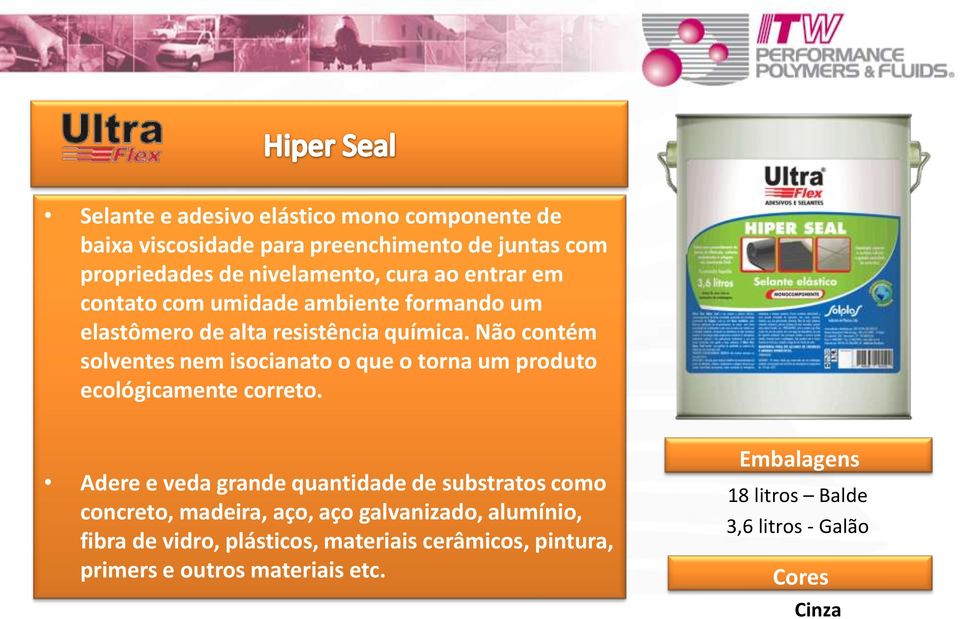 Não contém solventes nem isocianato o que o torna um produto ecológicamente correto.