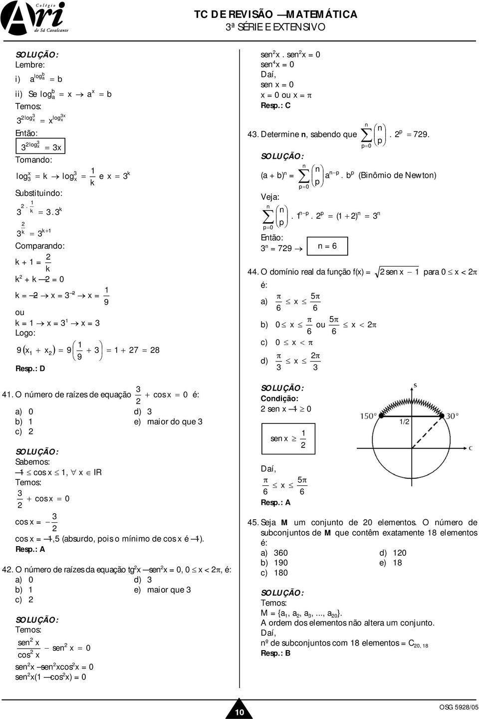 . O úmero de raízes da equação tg se 0, 0 < π, é: a) 0 d) b) e) maior que c) se se 0 cos se se cos 0 se ( cos ) 0 se. se 0 se 0 se 0 0 ou π p. Determie, sabedo que. 79. p p 0 (a + b) p p a.