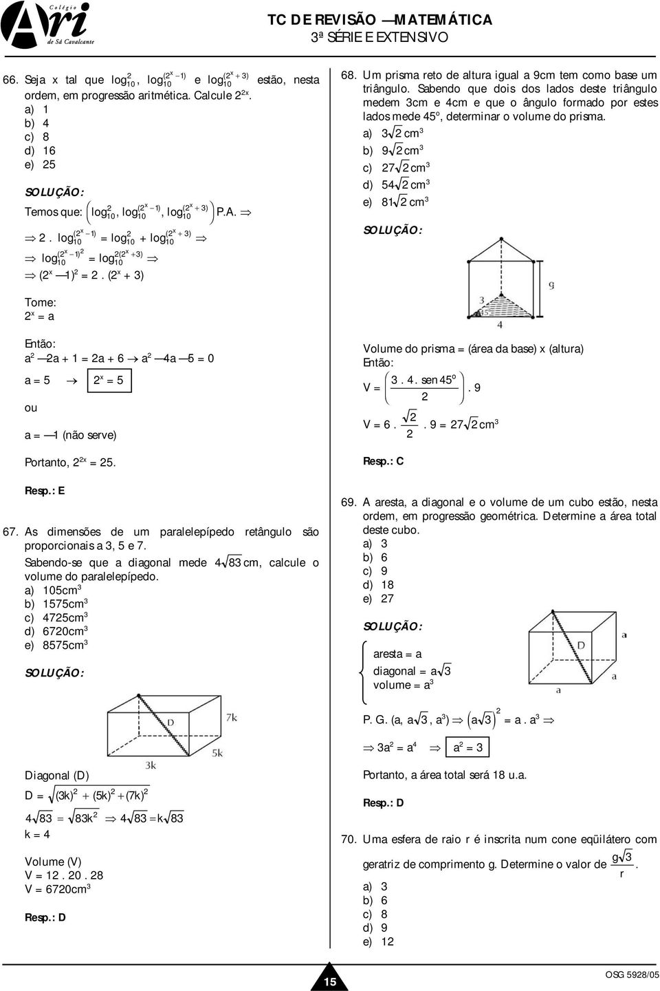 Sabedo que dois dos lados deste triâgulo medem cm e cm e que o âgulo formado por estes lados mede o, determiar o volume do prisma.